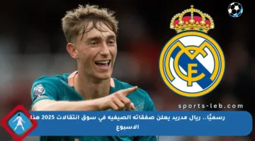 رسميًا.. ريال مدريد يعلن صفقاته الصيفية في سوق انتقالات 2025 هذا الأسبوع